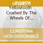 Yellowtooth - Crushed By The Wheels Of Progress 2015