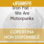 Iron Fist - We Are Motorpunks cd musicale di Iron Fist