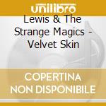 Lewis & The Strange Magics - Velvet Skin cd