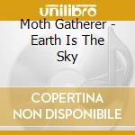 Moth Gatherer - Earth Is The Sky cd