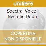 Spectral Voice - Necrotic Doom cd musicale