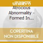 Atrocious Abnormality - Formed In Disgust cd musicale di Atrocious Abnormality