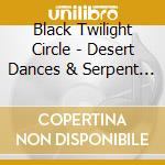 Black Twilight Circle - Desert Dances & Serpent Sermon cd musicale di Black Twilight Circle