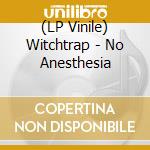 (LP Vinile) Witchtrap - No Anesthesia lp vinile di Witchtrap