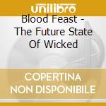 Blood Feast - The Future State Of Wicked cd musicale di Blood Feast