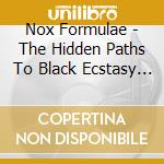 Nox Formulae - The Hidden Paths To Black Ecstasy (Digi) cd musicale di Nox Formulae
