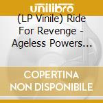 (LP Vinile) Ride For Revenge - Ageless Powers Arise (Vinyl) vinile
