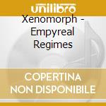Xenomorph - Empyreal Regimes cd musicale di Xenomorph