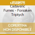 Cadaveric Fumes - Forsaken Triptych cd musicale di Cadaveric Fumes