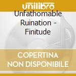 Unfathomable Ruination - Finitude cd