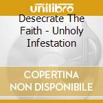 Desecrate The Faith - Unholy Infestation cd musicale di Desecrate The Faith