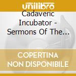 Cadaveric Incubator - Sermons Of The Devouring Dead cd musicale di Cadaveric Incubator