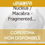 Nucleus / Macabra - Fragmented Self cd musicale di Nucleus / Macabra