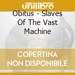 Obitus - Slaves Of The Vast Machine cd