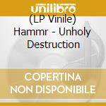 (LP Vinile) Hammr - Unholy Destruction lp vinile di Hammr