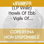 (LP Vinile) Howls Of Ebb - Vigils Of The 3Rd Eye