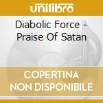 Diabolic Force - Praise Of Satan cd musicale di Diabolic Force