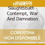 Slaughtbbath - Contempt, War And Damnation cd musicale di Slaughtbbath