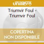 Triumvir Foul - Triumvir Foul cd musicale di Triumvir Foul