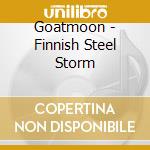 Goatmoon - Finnish Steel Storm cd musicale di Goatmoon