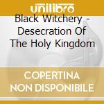 Black Witchery - Desecration Of The Holy Kingdom cd musicale di Black Witchery