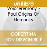 Voidceremony - Foul Origins Of Humanity