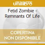 Fetid Zombie - Remnants Of Life cd musicale di Fetid Zombie