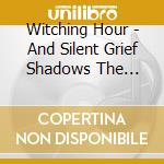 Witching Hour - And Silent Grief Shadows The Passing Moon cd musicale di Witching Hour