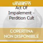 Act Of Impalement - Perdition Cult cd