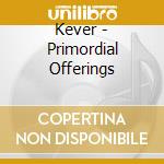 Kever - Primordial Offerings cd
