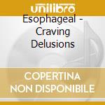 Esophageal - Craving Delusions cd