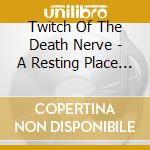 Twitch Of The Death Nerve - A Resting Place For The Wrathful cd