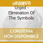 Urged - Elimination Of The Symbolic cd