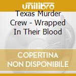 Texas Murder Crew - Wrapped In Their Blood cd