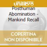 Posthuman Abomination - Mankind Recall cd