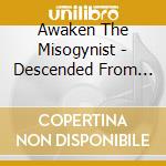 Awaken The Misogynist - Descended From Vast Dimensions cd musicale