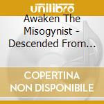 Awaken The Misogynist - Descended From Vast Dimensions cd