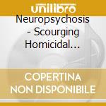 Neuropsychosis - Scourging Homicidal Premonitions cd