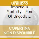 Imperious Mortality - Eon Of Ungodly Entities cd