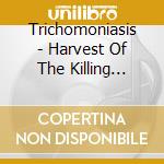 Trichomoniasis - Harvest Of The Killing Fields cd