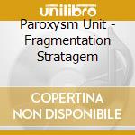 Paroxysm Unit - Fragmentation Stratagem cd