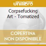 Corpsefucking Art - Tomatized cd