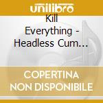Kill Everything - Headless Cum Dumpster cd
