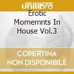 Erotic Momemnts In House Vol.3 cd