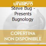 Steve Bug - Presents Bugnology cd musicale di Steve Bug