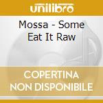 Mossa - Some Eat It Raw cd musicale di MOSSA