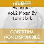 Highgrade Vol.2 Mixed By Tom Clark cd