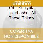 Cd - Kuniyuki Takahashi - All These Things cd