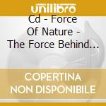 Cd - Force Of Nature - The Force Behind The Power cd musicale di FORCE OF NATURE