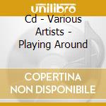 Cd - Various Artists - Playing Around cd